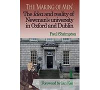 The 'Making of Men'. The Idea and Reality of Newman's university in Oxford and Dublin
