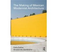 The Making of Mexican Modernist Architecture by Celia Esther Arredondo Zambrano Celia Esther Arredondo Zambrano (Auteur)