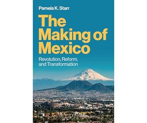 The Making of Mexico: Revolution, Reform, and Transformation