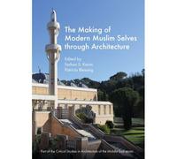 The Making Of Modern Muslim Selves Through Architecture