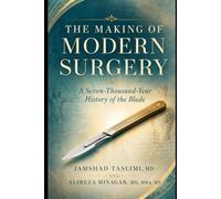The Making of Modern Surgery: A Seven-Thousand-Year History of the Blade