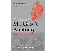 The Making of Mr Gray's Anatomy: Bodies, Books, Fortune, Fame
