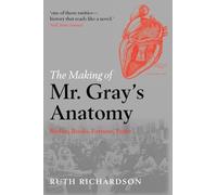 The Making of Mr Gray's Anatomy: Bodies, Books, Fortune, Fame