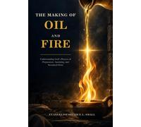 The Making of Oil and Fire: Understanding God’s Process of Preparation, Anointing, and Sustained Glory