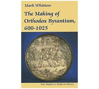 The Making Of Orthodox Byzantium, 600-1025