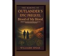 The Making of Outlander's Epic Prequel: Blood of my Blood - A Behind-the-Scenes Review of the Timeless Love, Legacy, and Time Travel in the New Prequel Series