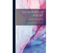 The Making Of Poetry; A Critical Study Of Its Nature And Value