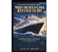 THE MAKING OF QUEEN MARY 2: WHEN THE OCEAN LINER REFUSED TO DIE: How a Bold Vision Became an Engineering and Financial Gamble to Build a Transatlantic Giant for the Twenty-First Century