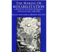 The Making of Rehabilitation, Comparative Studies of Health Systems and Medical Care Arnold Arluke, Glenn Gritzer (Auteur)