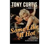 The Making of Some Like It Hot: My Memories of Marilyn Monroe and the Classic American Movie Curtis, Tony (Auteur)