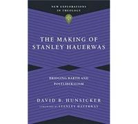 The Making of Stanley Hauerwas: Bridging Barth and Postliberalism