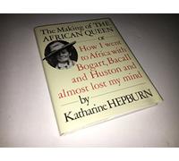 The Making of the African Queen or How I Went to Africa with Bogart, Bacall and Huston and Almost Lost My Mind