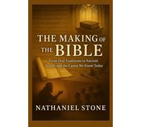 The Making of the Bible: From Oral Traditions to Ancient Scrolls and the Canon We Know Today