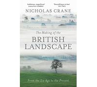 The Making Of The British Landscape: From the Ice Age to the Present