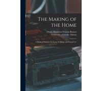 The Making Of The Home: A Book Of Domestic Economy For Home And School Use