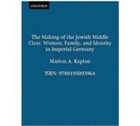 The Making of the Jewish Middle Class, Studies in Jewish History Marion A. Kaplan (Auteur)