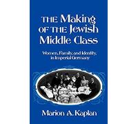 The Making Of The Jewish Middle Class: Women, Family, And Identity In Imperial Germany