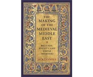 The Making of the Medieval Middle East by Jack Tannous Hardcover Book Inconnu (Auteur)