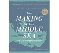 The Making of the Middle Sea: A History of the Mediterranean from the Beginning to the Emergence of the Classical World