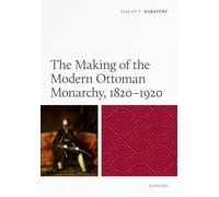 The Making of the Modern Ottoman Monarchy, 1820-1920