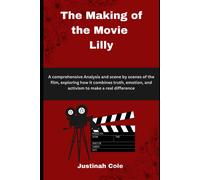 The Making Of The Movie Lilly: A Comprehensive Analysis And Scene By Scenes Of The Film, Exploring How It Combines Truth, Emotion, And Activism To Make A Real Difference
