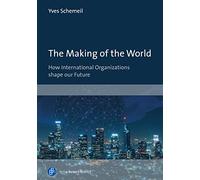 The Making of the World: How International Organizations Shape Our Future