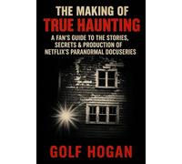 The Making of True Haunting: A Fan’s Guide to the Stories, Secrets & Production of Netflix’s Paranormal Docuseries