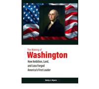 The Making of Washington: How Ambition, Land, and Loss Forged America's First Leader