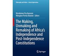 The Making, Unmaking and Remaking of Africa’s Independence and Post-Independence Constitutions