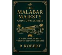 The Malabar Majesty: God’s Own Express: A Royal Train Journey Through God’s Own Country