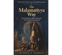The Malamatiyya Way: The Sufi Path of Blame, Sincerity, and Freedom from Approval: A Short Guide to Ikhlas, the Nafs, and Living Without Applause