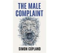 The Male Complaint - Simon James Copland - John Wiley and Sons Ltd - Livre en Anglais - Paperback Simon James CoplandSimon James Copland (Auteur)