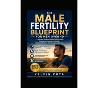 The Male Fertility Blueprint For Men Over 40: A Practical, Evidence-Based 2026 Guide to Optimizing Reproductive Health, Hormonal Balance, and Conception Success