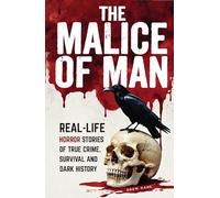 The Malice of Man: Real-Life Horror Stories of True Crime, Survival, and Dark History