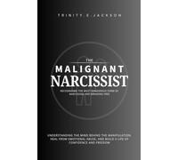 The Malignant Narcissist: Understanding the Mind Behind the Manipulation, Heal from Emotional Abuse, and Build a Life of Confidence and Freedom