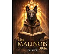 THE MALINOIS BIBLE: The Ultimate Guide to Training, Health, and Psychology for the Canine Ferrari