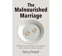 The Malnourished Marriage: 5 Essential Emotional Nutrients for a Healthy Relationship