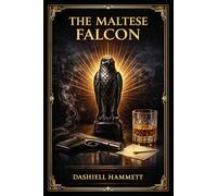 The Maltese Falcon: A hard boiled detective novel of murder, deception, shifting loyalties, and one relentless private investigator drawn into a deadly hunt through the shadows of San Francisco