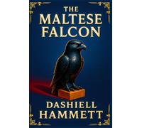 The Maltese Falcon: Illustrated Collector's Edition: The Iconic Hardboiled Detective Novel including Author Biography and Character Profiles
