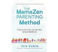 The MamaZen Parenting Method: 7 Steps to Stop Yelling, Calm Your Stress, and Raise Confident Kids