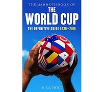 The Mammoth Book of The World Cup: The Definitive Guide, 1930-2018 (Mammoth Books) - [Version Originale] Nick Holt (Auteur)
