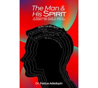 THE MAN AND HIS SPIRIT: A Structured Guide to Identity, Authority, and Dominion in Christ