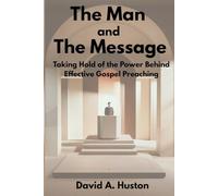 The Man and the Message: Taking Hold of the Power Behind Effective Gospel Preaching