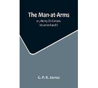The Man-At-Arms; Or, Henry De Cerons. Volumes I And Ii