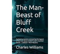 The Man-Beast of Bluff Creek: A gripping mystery uncovering the legend of the man-beast in Bluff Creek’s haunted woods - A Wilson-Hitch Mystery