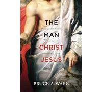 The Man Christ Jesus: Theological Reflections on the Humanity of Christ