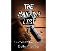 THE MAN-DO LIST: Success Starts with Daily Priorities | A Daily or Weekly To Do and Priority Journal for Men | Great Gift Idea