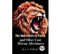 The Man -Eaters Of Tsavo And Other East African Adventures