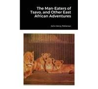 The Man-Eaters Of Tsavo, And Other East African Adventures