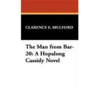 The Man from Bar-20: A Hopalong Cassidy Novel Mulford, Clarence E. (Auteur)